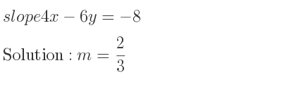 The slope of 4x-6y=-8 is m= 2/3